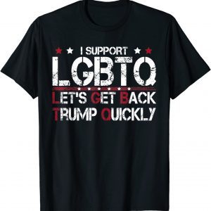I Support LGBTQ Let's Get Back Trump Quickly 2022 Shirt
