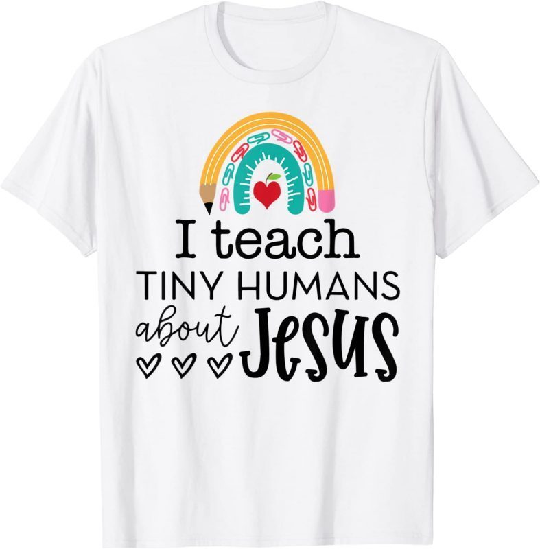 I Teach Tiny Humans About Jesus, Rainbow, Teacher Life 2022 Shirt ...
