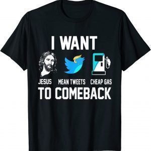 I Want Jesus Mean Tweets Cheap Gas To Comeback Trump 2022 Shirt