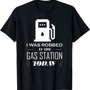 I Was Robbed at the Gas Station Gas Price Joke 2022 Shirt