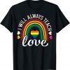 I Will Always Teach Love LGBT Rainbow Pride Month 2022 Shirt