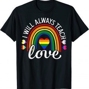 I Will Always Teach Love LGBT Rainbow Pride Month 2022 Shirt
