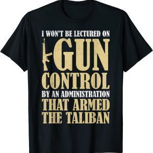 I Won't Be Lectured On Gun Control By An Administration 2022 Shirt