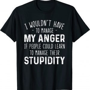I Wouldn't Have To Manage My Anger If People Could Learn Tee Shirt