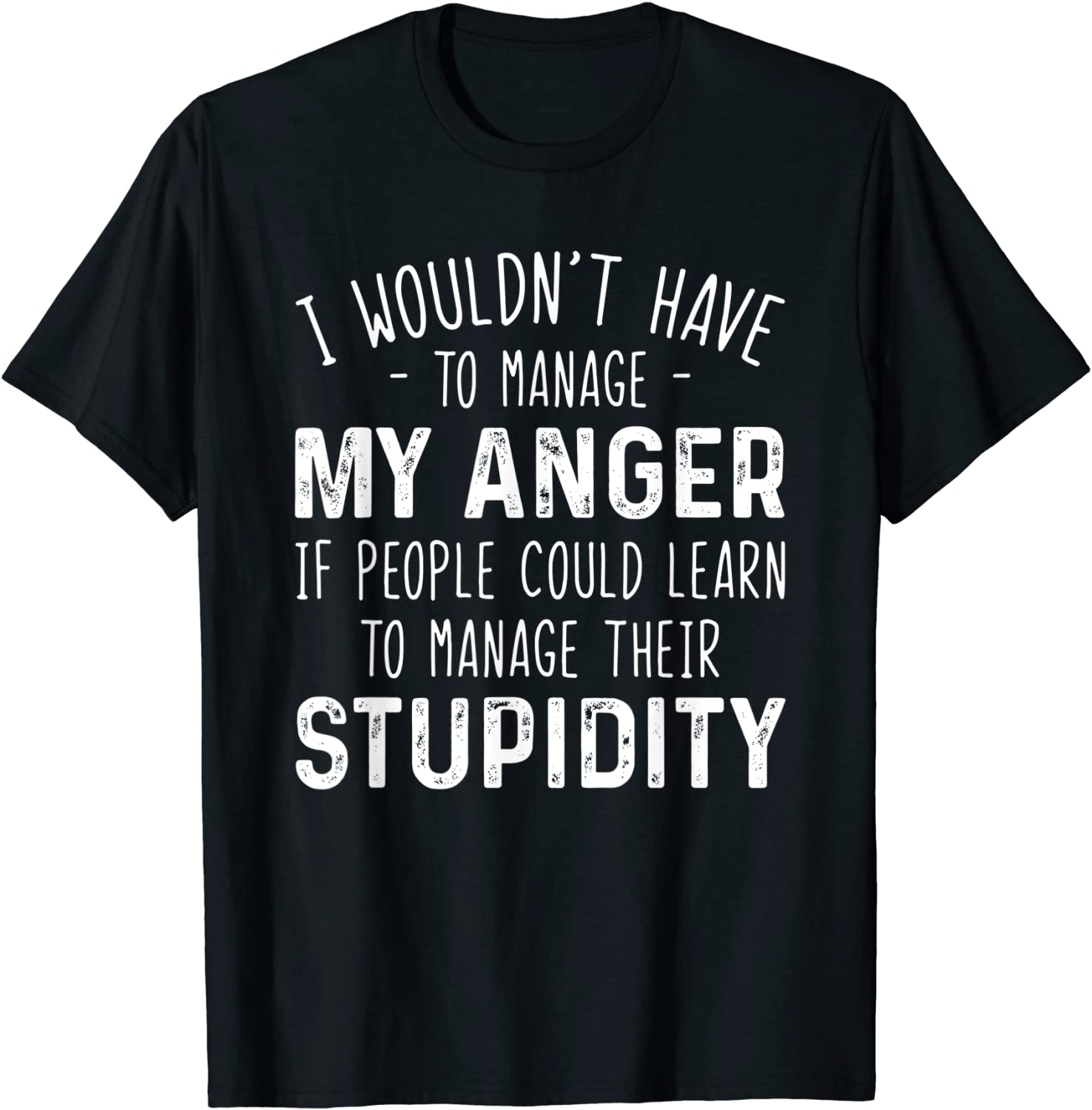 I Wouldn't Have To Manage My Anger If People Could Learn Tee Shirt