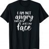 I am Not Angry This is Just my face 2022 Shirt