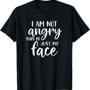 I am Not Angry This is Just my face 2022 Shirt
