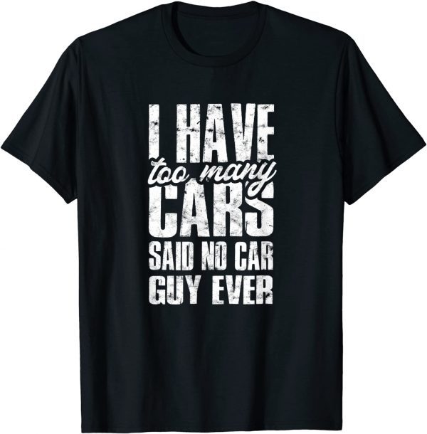 I have too many cars said no car guy ever Classic Shirt