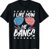 I like How He Bangs Firework 4th Of July T-Shirt