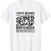 I never dreamed I would be a super sexy bartender - Alcohol 2022 Shirt