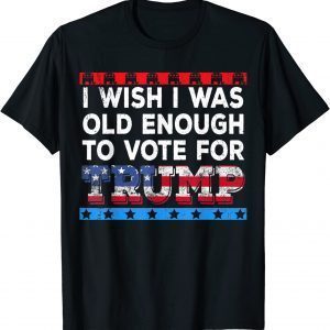 I wish I was old enough to vote for Trump 2022 Shirt