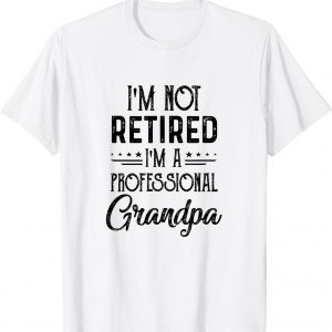 I'M Not Retired A Professional Grandpa Father Day 2022 Shirt