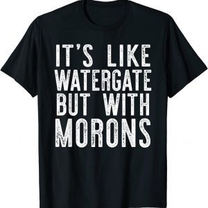 IT'S LIKE WATERGATE BUT WITH MORONS Donald Trump Meme Tee Shirt