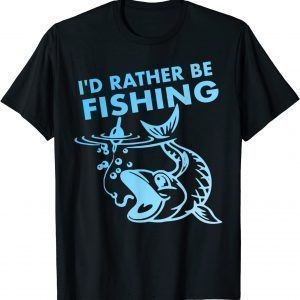 I'd Rather Be Fishing 2022 Shirt