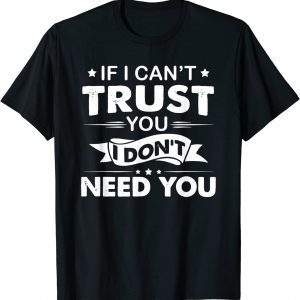 If I Can't Trust You I Don't Need You Classic Shirt