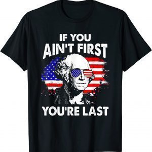 If You Ain't First You're Last Funny 4th Of July Patriotic T-Shirt