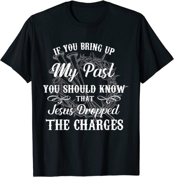 If You Bring Up My Past You Should Know That Jesus Dropped 2022 Shirt