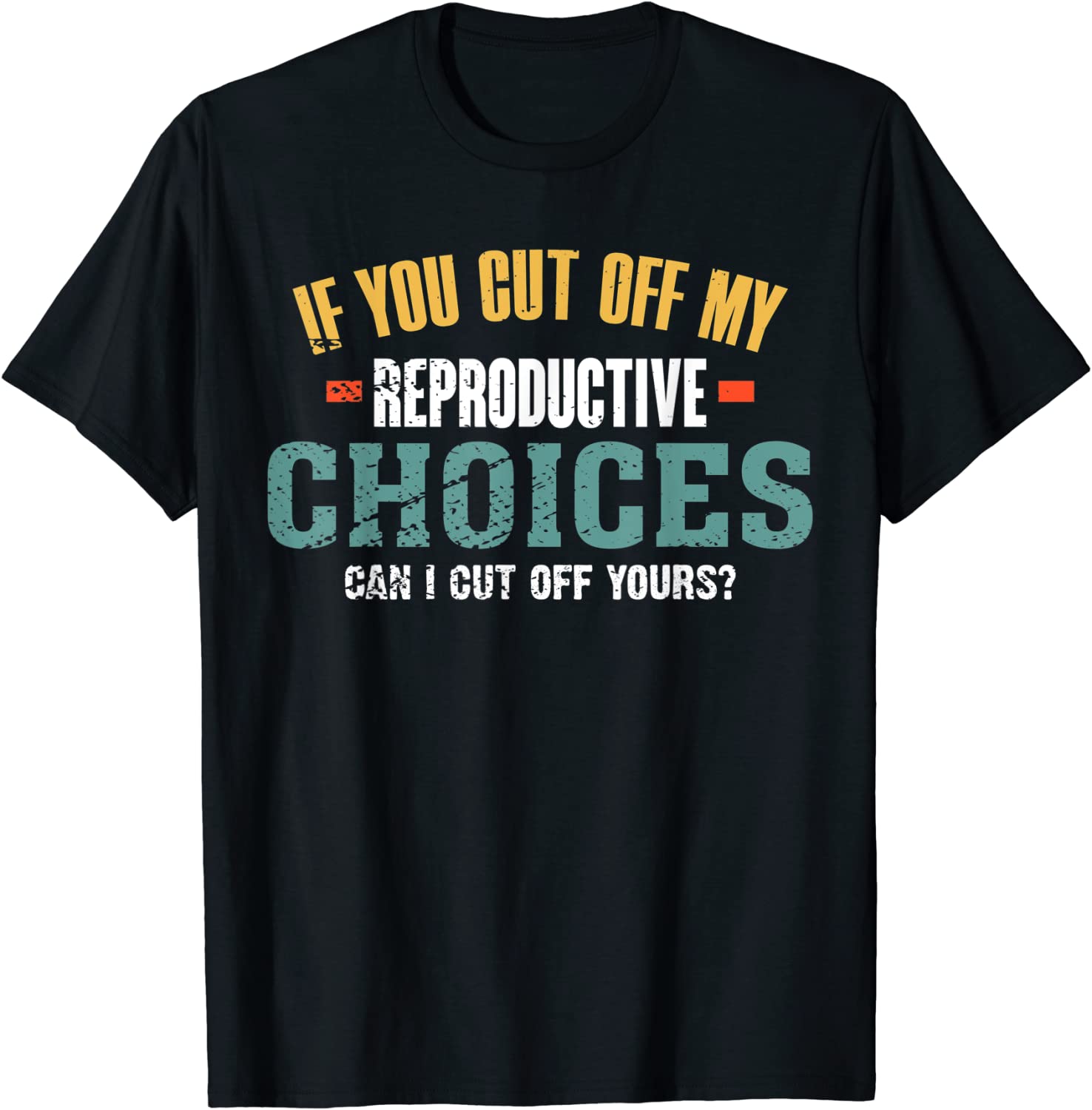 If You Cut Off My Reproductive Choices Can I Cut Off Yours Classic Shirt
