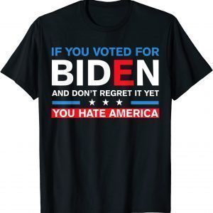 If You Voted For Joe Biden You Hate America Joe Biden 2022 Shirt