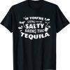 If You’re Going To Be Salty Bring The Tequila Classic Shirt