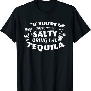 If You’re Going To Be Salty Bring The Tequila Classic Shirt