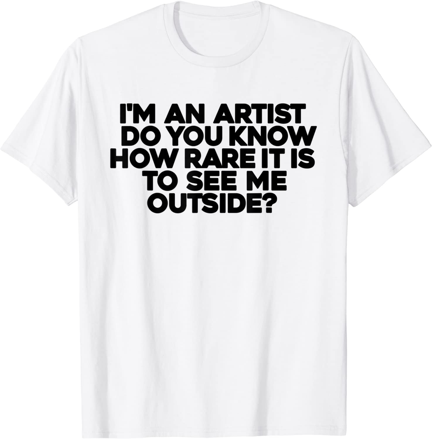 i-m-an-artist-do-you-know-how-rare-it-is-to-see-me-outside-2022-shirt