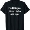 I'm Bilingual Bitch I Haha And Jaja 2022 Shirt