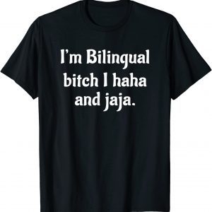 I'm Bilingual Bitch I Haha And Jaja 2022 Shirt