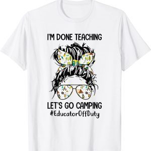 I’m Done Teaching Let’s Go Camping #EducatorOffDuty Bun Hair T-Shirt