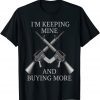 I'm Keeping Mine and Buying More Pro Gun and 2nd Amendment Classic Shirt