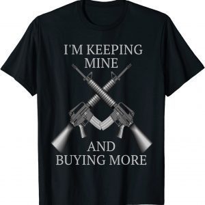 I'm Keeping Mine and Buying More Pro Gun and 2nd Amendment Classic Shirt