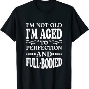 I'm Not Old I'm Aged T Perfection And Full-Bodied 2022 Shirt