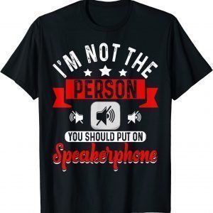I'm Not The Person You Should Put On Speakerphone Quote Classic Shirt