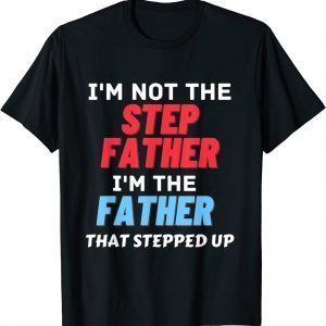 I'm Not The Step Father Stepped Up for Father's Day 2022 Limited T-Shirt