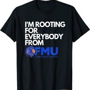 I'm Rooting for Everybody from FMU T-Shirt