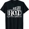 I'm Still Hot It Just Comes in Flashes Now T-Shirt