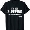 I'm not sleeping resting my eyes dad for father's day T-Shirt