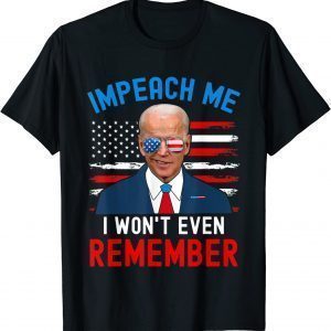 Impeach Me I Won't Even Remember Biden, 4th July T-Shirt
