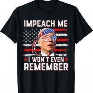 Impeach Me I Won't Even Remember Biden 4th July USA T-Shirt