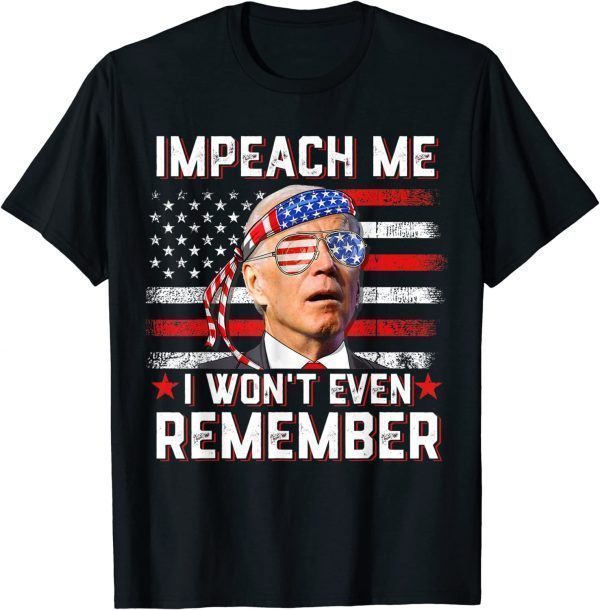 Impeach Me I Won't Even Remember Biden 4th July USA T-Shirt