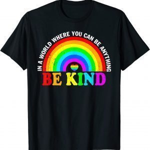 In A World Where You Can Be Anything Be Kind Gay Pride LGBT 2022 Shirt