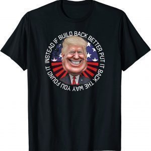 Instead of Build Back Better Biden Gas Price USA MAGA Trump 2022 Shirt