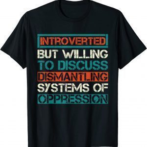 Introverted But Willing To Discuss Dismantling Systems T-Shirt