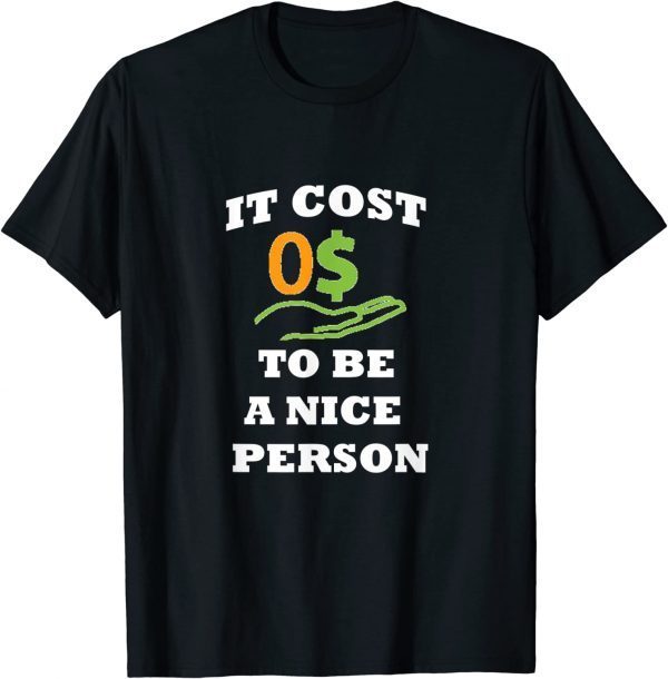 It Costs Zero Dollars To Be A Nice Person Vintage 2022 Shirt