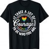 It Takes A Lot Of Courage To Be Yourself LGBT Pride Month 2022 Shirt