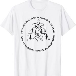It's A Good Day To Have A Good Day Camping Travel Adventure 2022 Shirt