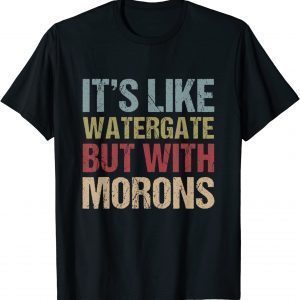 It's Like Watergate But With Morons Vintage Classic Shirt