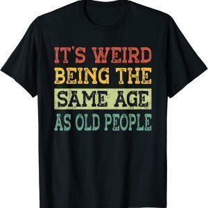 It's Weird Being The Same Age As Old People Grandma Grandpa 2022 T-Shirt