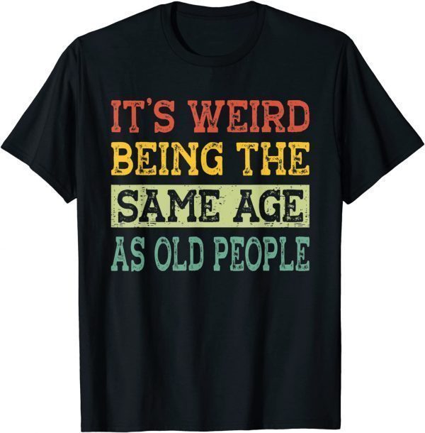 It's Weird Being The Same Age As Old People Grandma Grandpa 2022 T-Shirt