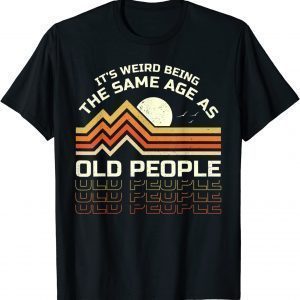 It's Weird Being The Same Age As Old People Retro Sunset 2022 Shirt